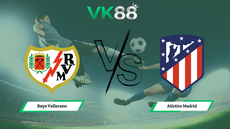 Nhận định soi kèo Rayo Vallecano vs Atletico Madrid 22h15 ngày 15/02/2026