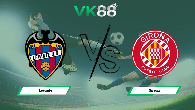 Nhận định soi kèo Levante vs Girona 22h15 ngày 07/03/2026