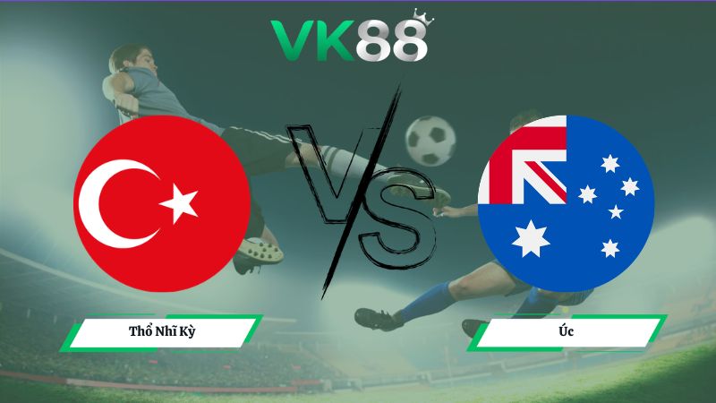 Nhận định soi kèo Thổ Nhĩ Kỳ vs Úc 11h00 ngày 14/06/2026