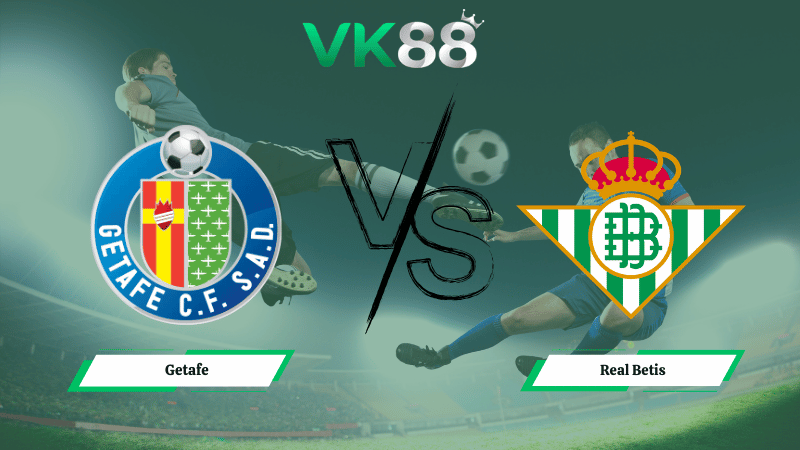 Nhận định soi kèo Getafe vs Real Betis 22h15 ngày 08/03/2026