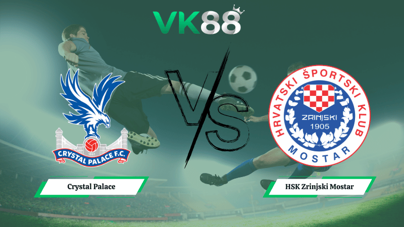 Nhận định soi kèo Crystal Palace vs HSK Zrinjski Mostar 03h00 ngày 27/02/2026