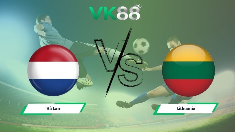 Nhận định soi kèo Hà Lan vs Lithuania 02h45 ngày 18/11/2025