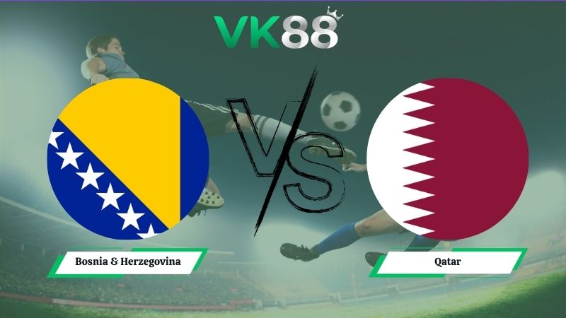 Nhận định soi kèo Bosnia & Herzegovina vs Qatar 02h00 ngày 25/06/2026