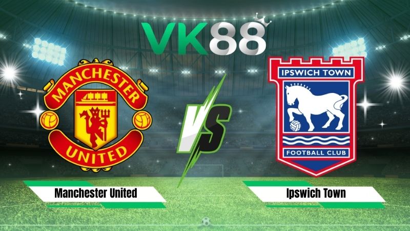 Nhận định soi kèo Manchester United vs Ipswich Town 22h30 ngày 30/08/2026