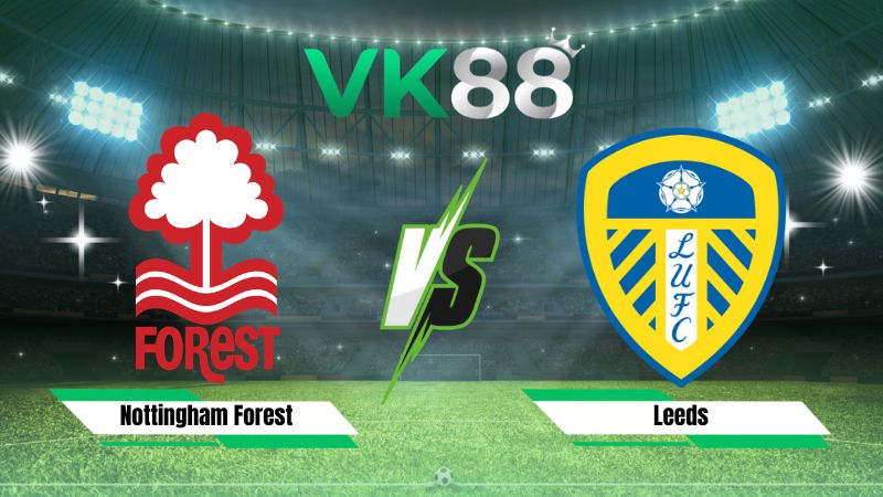 Nhận định soi kèo Nottingham Forest vs Leeds 02h00 ngày 26/08/2026