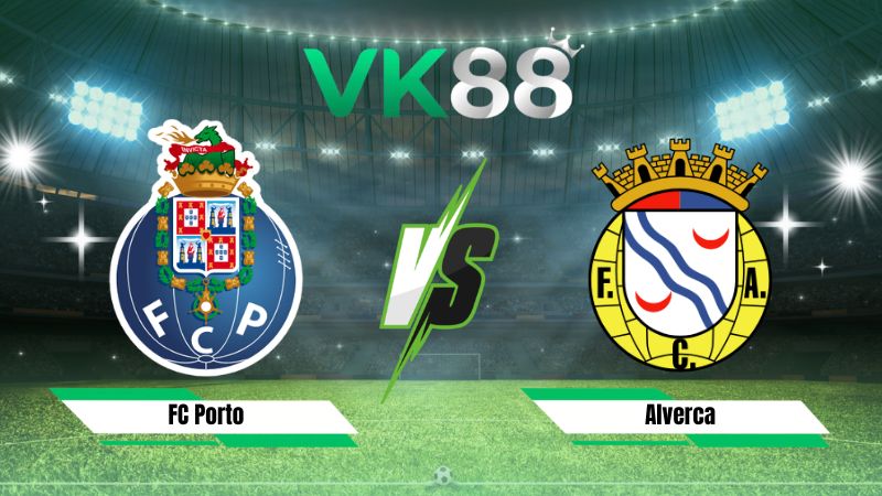 Nhận định soi kèo FC Porto vs Alverca 00h00 ngày 10/08/2026