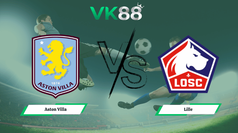 Nhận định soi kèo Aston Villa vs Lille 03h00 ngày 20/03/2026