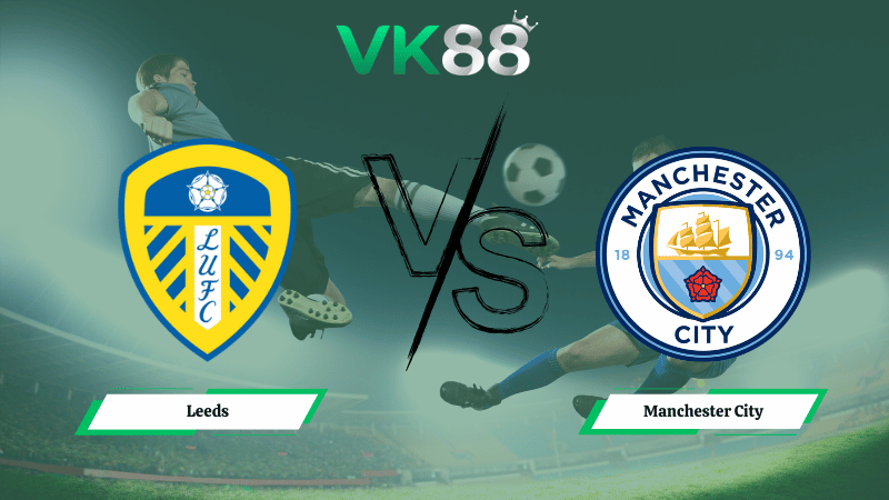 Nhận định soi kèo Leeds vs Manchester City 00h30 ngày 01/03/2026