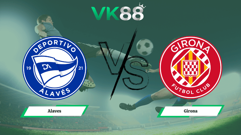 Nhận định soi kèo Alaves vs Girona 03h00 ngày 24/02/2026
