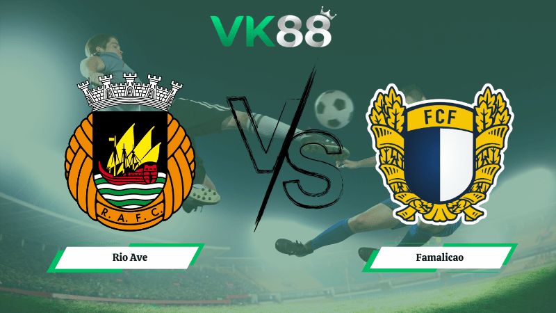 Nhận định soi kèo Rio Ave vs Famalicao 03h30 ngày 02/03/2026