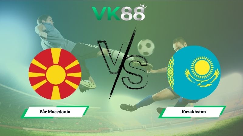 Nhận định soi kèo Bắc Macedonia vs Kazakhstan 01h45 ngày 14/10/2025