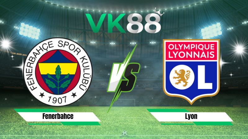 Nhận định soi kèo Fenerbahce vs Lyon 02h00 ngày 19/08/2026