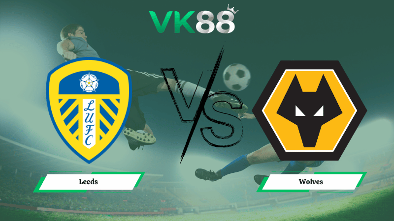 Nhận định soi kèo Leeds vs Wolves 21h00 ngày 18/04/2026