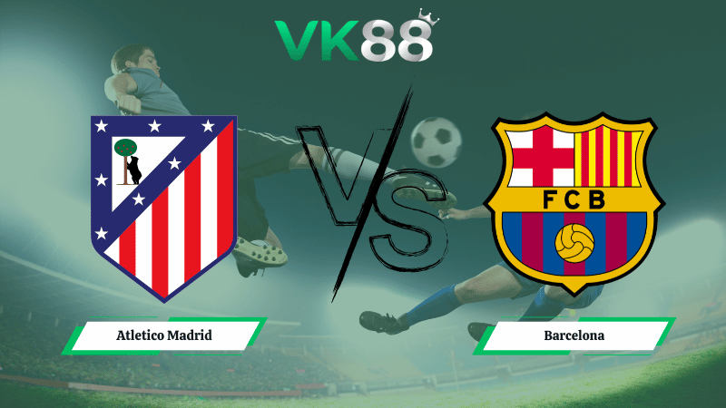 Nhận định soi kèo Atletico Madrid vs Barcelona 03h00 ngày 13/02/2026