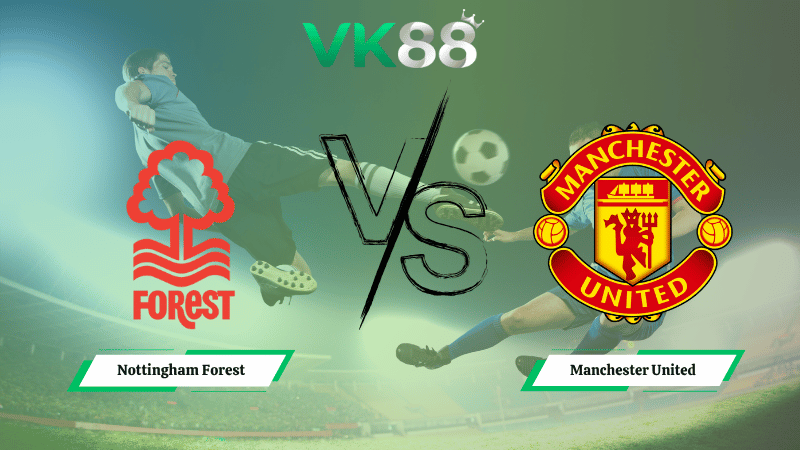 Nhận định soi kèo Nottingham Forest vs Manchester United 22h00 ngày 01/11/2025