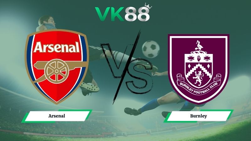 Nhận định soi kèo Arsenal vs Burnley 02h00 ngày 19/05/2026