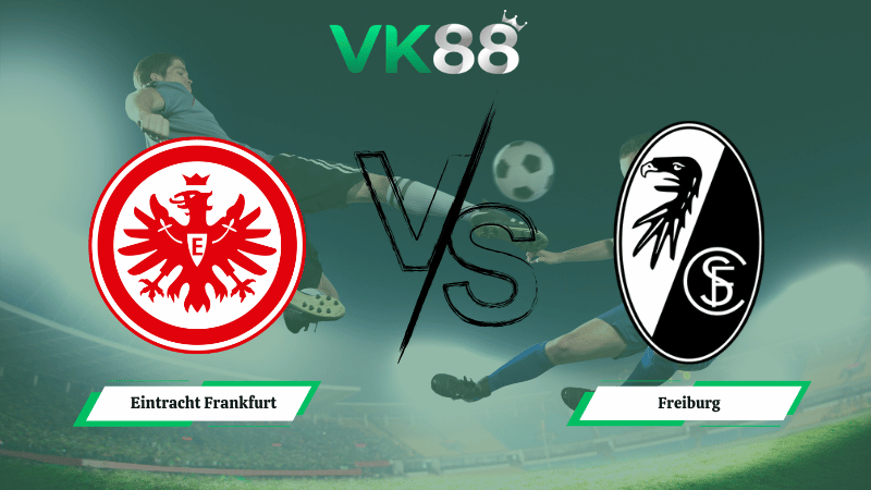 Nhận định soi kèo Eintracht Frankfurt vs Freiburg 23h30 ngày 01/03/2026