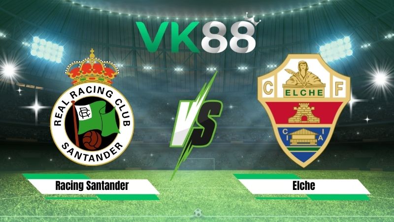 Nhận định soi kèo Racing Santander vs Elche 00h00 ngày 29/08/2026