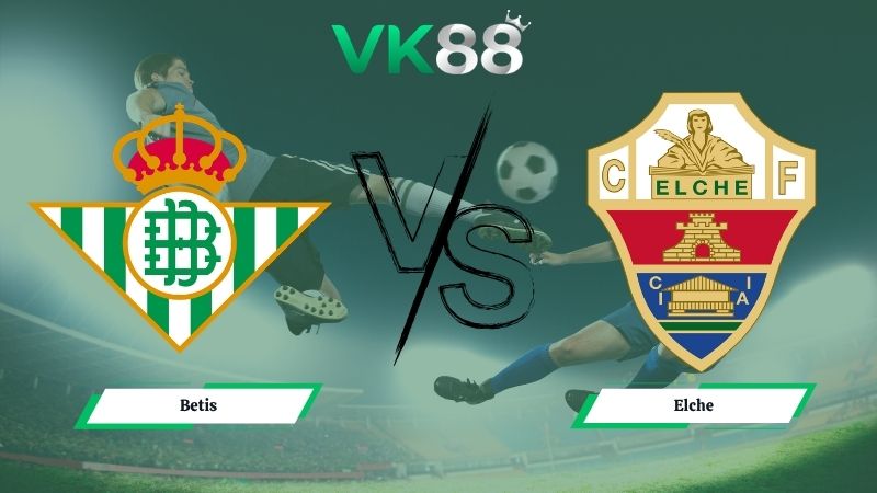 soi kèo Betis vs Elche 01h00 ngày 13/05/2026