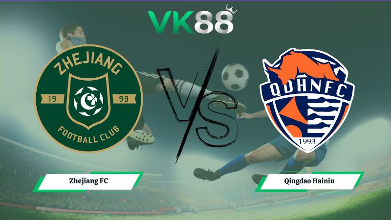 Nhận định soi kèo Zhejiang FC vs Qingdao Hainiu 18h30 ngày 14/07/2026