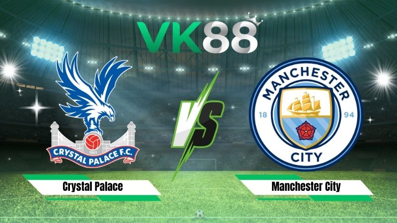 Nhận định soi kèo Crystal Palace vs Manchester City 02h00 ngày 29/08/2026