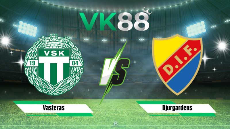 Nhận định soi kèo Vasteras vs Djurgardens 00h00 ngày 11/08/2026