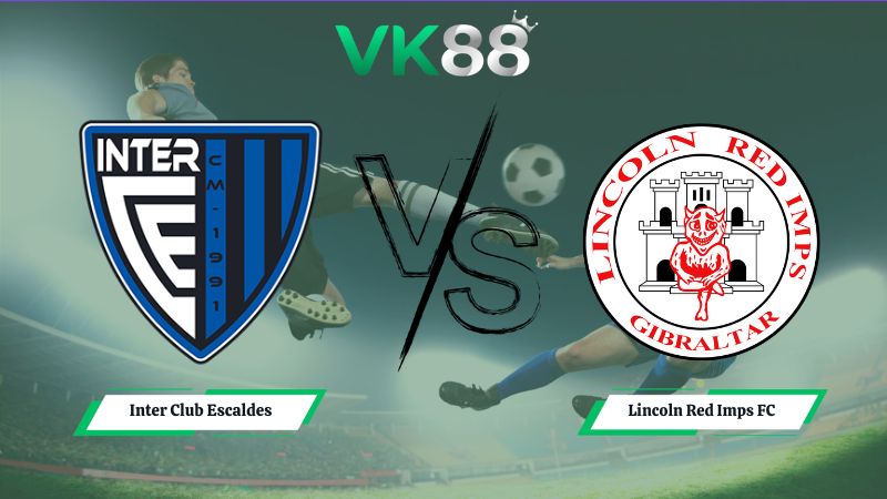 Nhận định soi kèo Inter Club Escaldes vs Lincoln Red Imps FC 23h00 ngày 14/07/2026