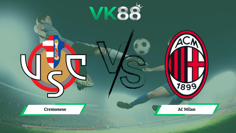 Nhận định soi kèo Cremonese vs AC Milan 18h30 ngày 01/03/2026