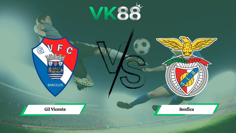 Nhận định soi kèo Gil Vicente vs Benfica 03h15 ngày 03/03/2026