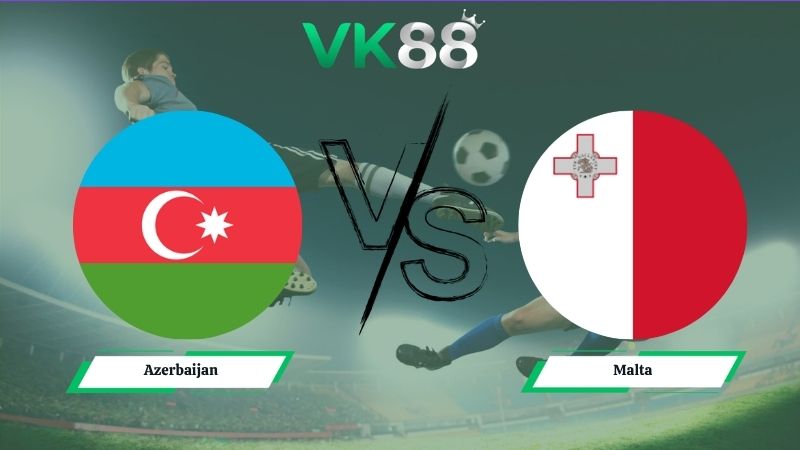 Nhận định soi kèo Azerbaijan vs Malta 01h00 ngày 06/06/2026