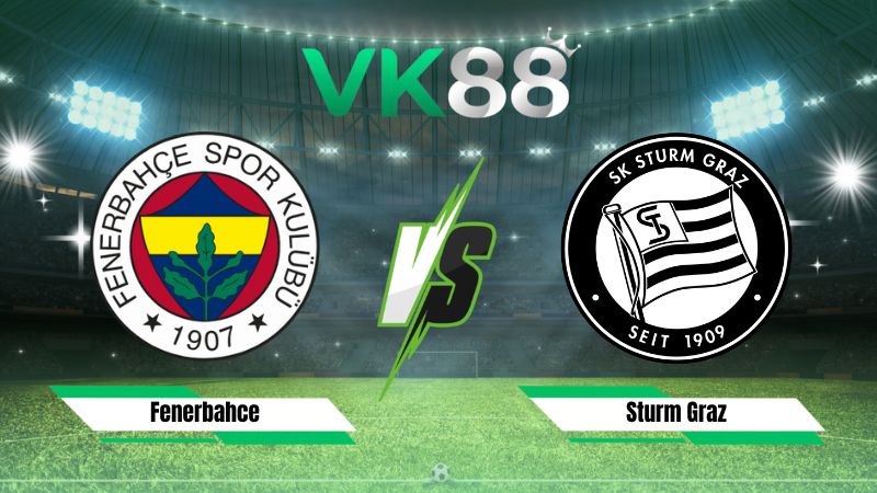 Nhận định soi kèo Fenerbahce vs Sturm Graz 01h00 ngày 06/08/2026