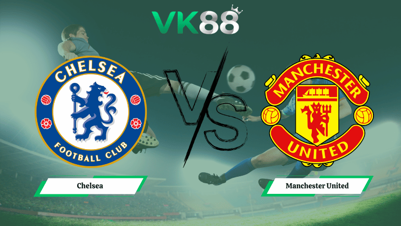 Nhận định soi kèo Chelsea vs Manchester United 02h00 ngày 19/04/2026