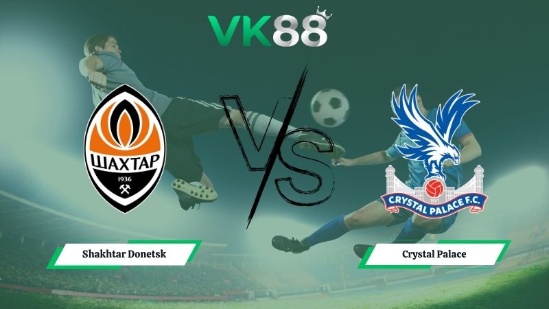Soi kèo Shakhtar Donetsk vs Crystal Palace 02h00 ngày 01/05/2026 
