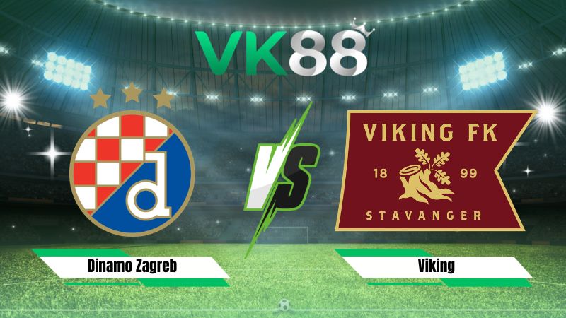 Nhận định soi kèo Dinamo Zagreb vs Viking 02h00 ngày 19/08/2026