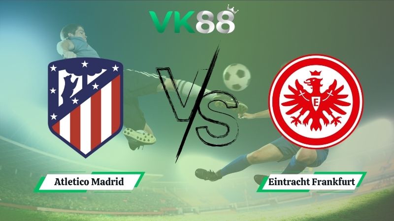 Nhận định soi kèo Atletico Madrid vs Eintracht Frankfurt 02h00 ngày 01/10/2025