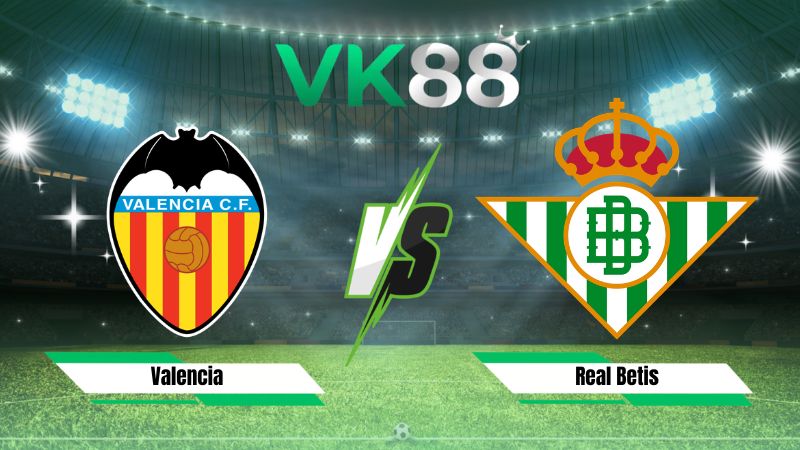 Nhận định soi kèo Valencia vs Real Betis 02h00 ngày 26/08/2026