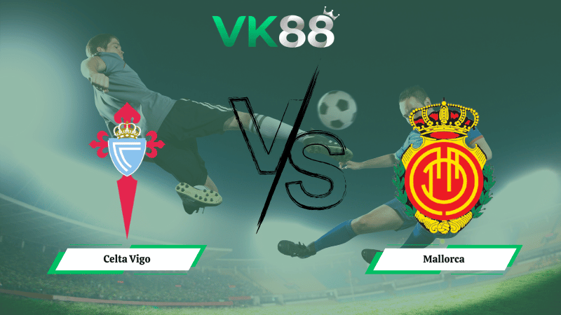 Nhận định soi kèo Celta Vigo vs Mallorca 00h30 ngày 23/02/2026