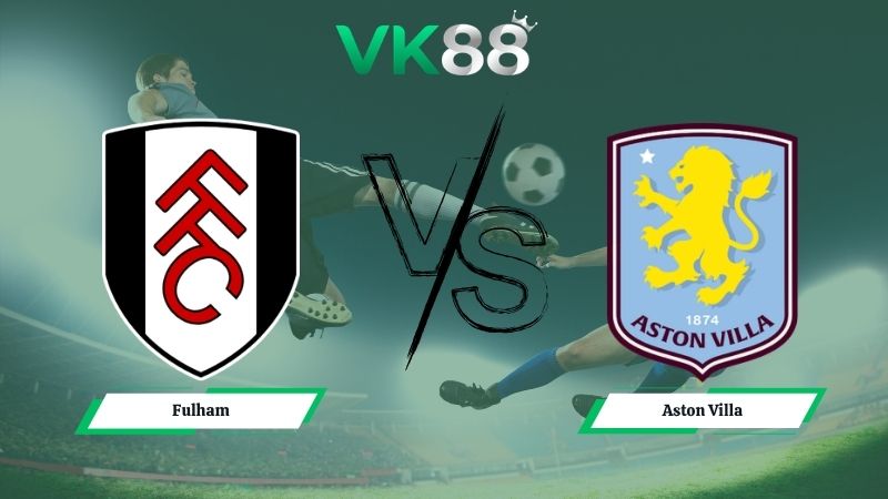 soi kèo Fulham vs Aston Villa 18h30 ngày 25/04/2026
