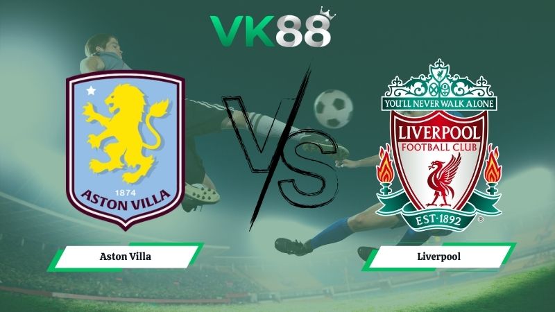 Nhận định soi kèo Aston Villa vs Liverpool 02h00 ngày 16/05/2026
