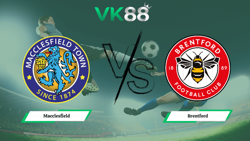 Nhận định soi kèo Macclesfield vs Brentford 02h30 ngày 17/02/2026