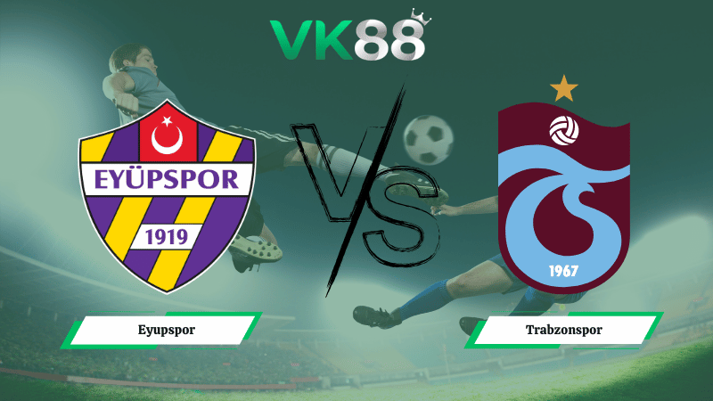 Nhận định soi kèo Eyupspor vs Trabzonspor 00h00 ngày 19/03/2026