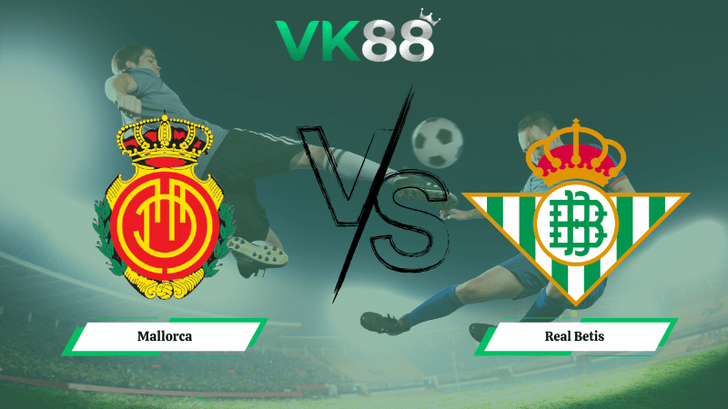Nhận định soi kèo Mallorca vs Real Betis 03h00 ngày 16/02/2026