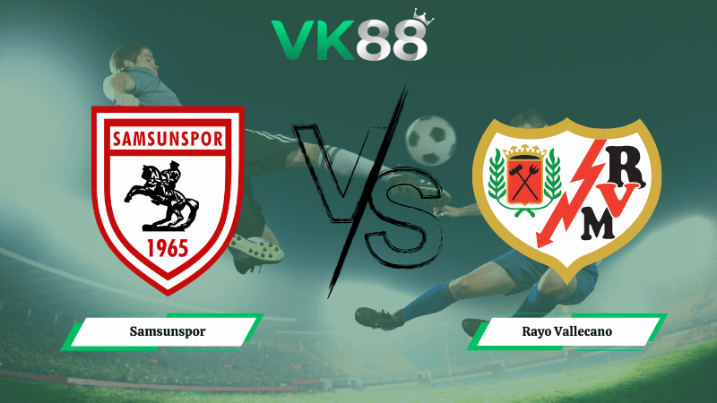 Nhận định soi kèo Samsunspor vs Rayo Vallecano 00h45 ngày 13/03/2026