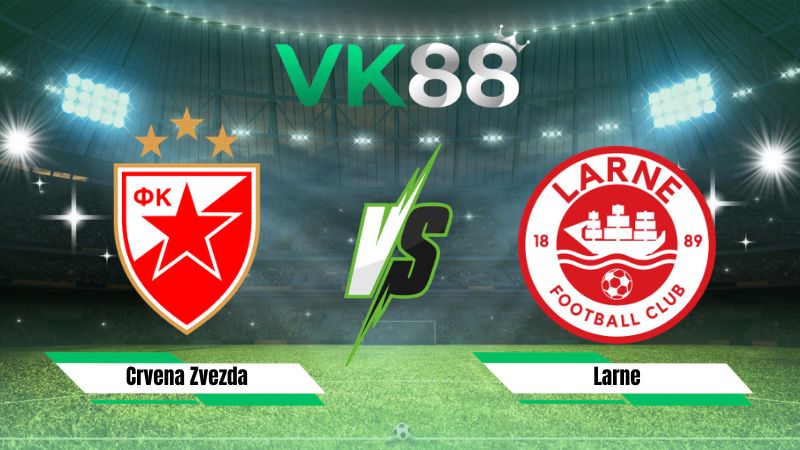 Nhận định soi kèo Crvena Zvezda vs Larne 01h00 ngày 30/07/2026
