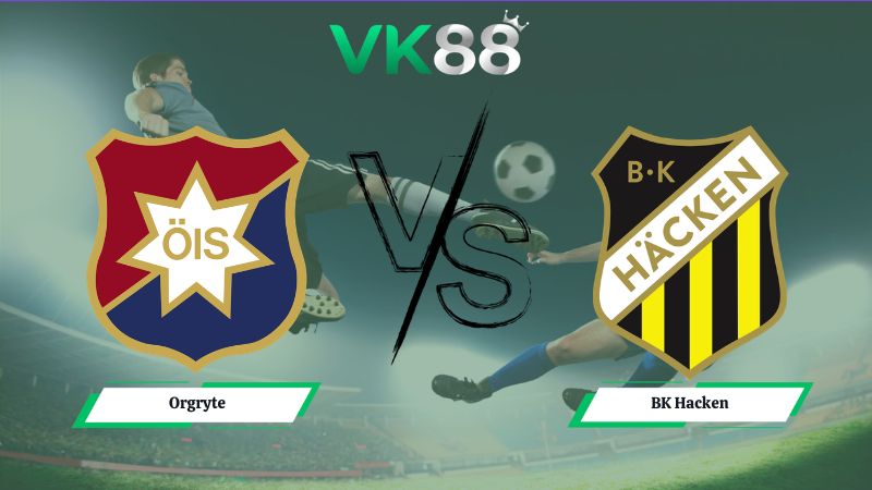 Nhận định soi kèo Orgryte vs BK Hacken 22h30 ngày 11/07/2026