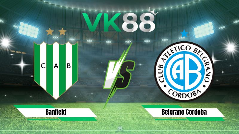 Nhận định soi kèo Banfield vs Belgrano Cordoba 05h00 ngày 11/08/2026