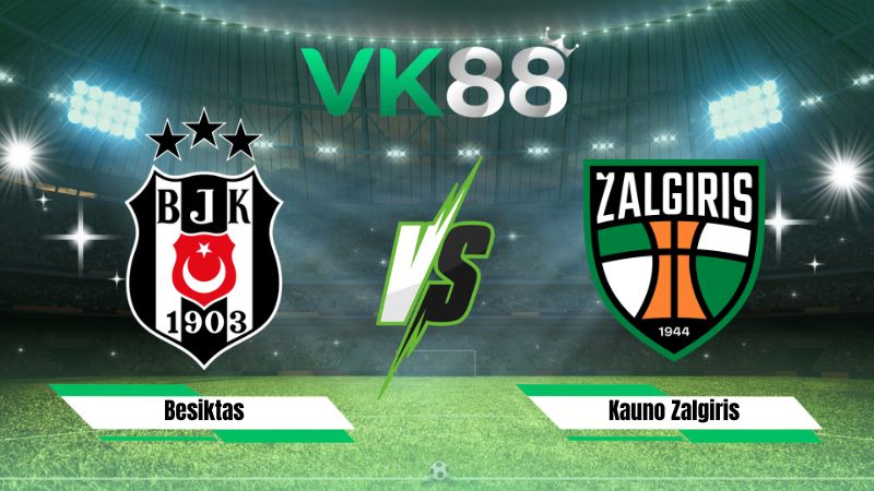 Nhận định soi kèo Besiktas vs Kauno Zalgiris 00h00 ngày 21/08/2026