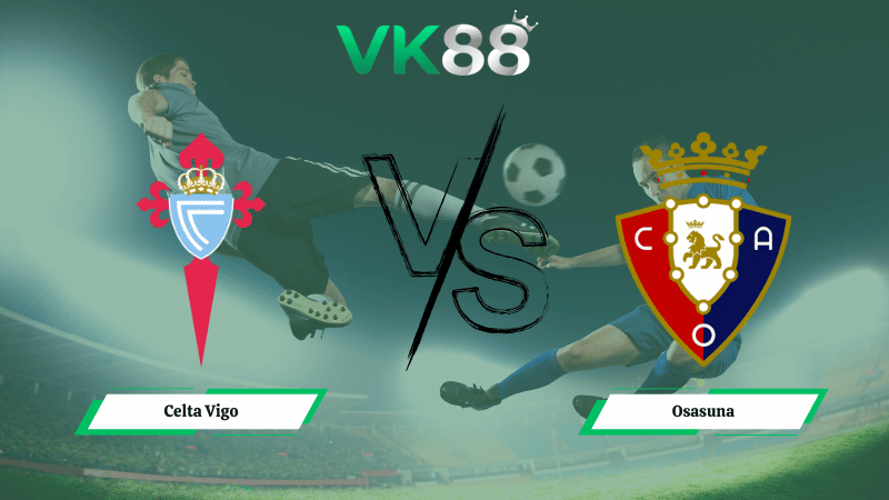 Nhận định soi kèo Celta Vigo vs Osasuna 03h00 ngày 07/02/2026
