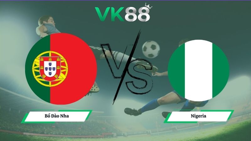 Nhận định soi kèo Bồ Đào Nha vs Nigeria 02h45 ngày 11/06/2026