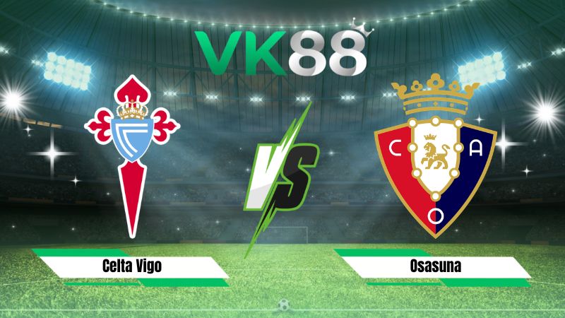 Nhận định soi kèo Celta Vigo vs Osasuna 01h30 ngày 28/08/2026